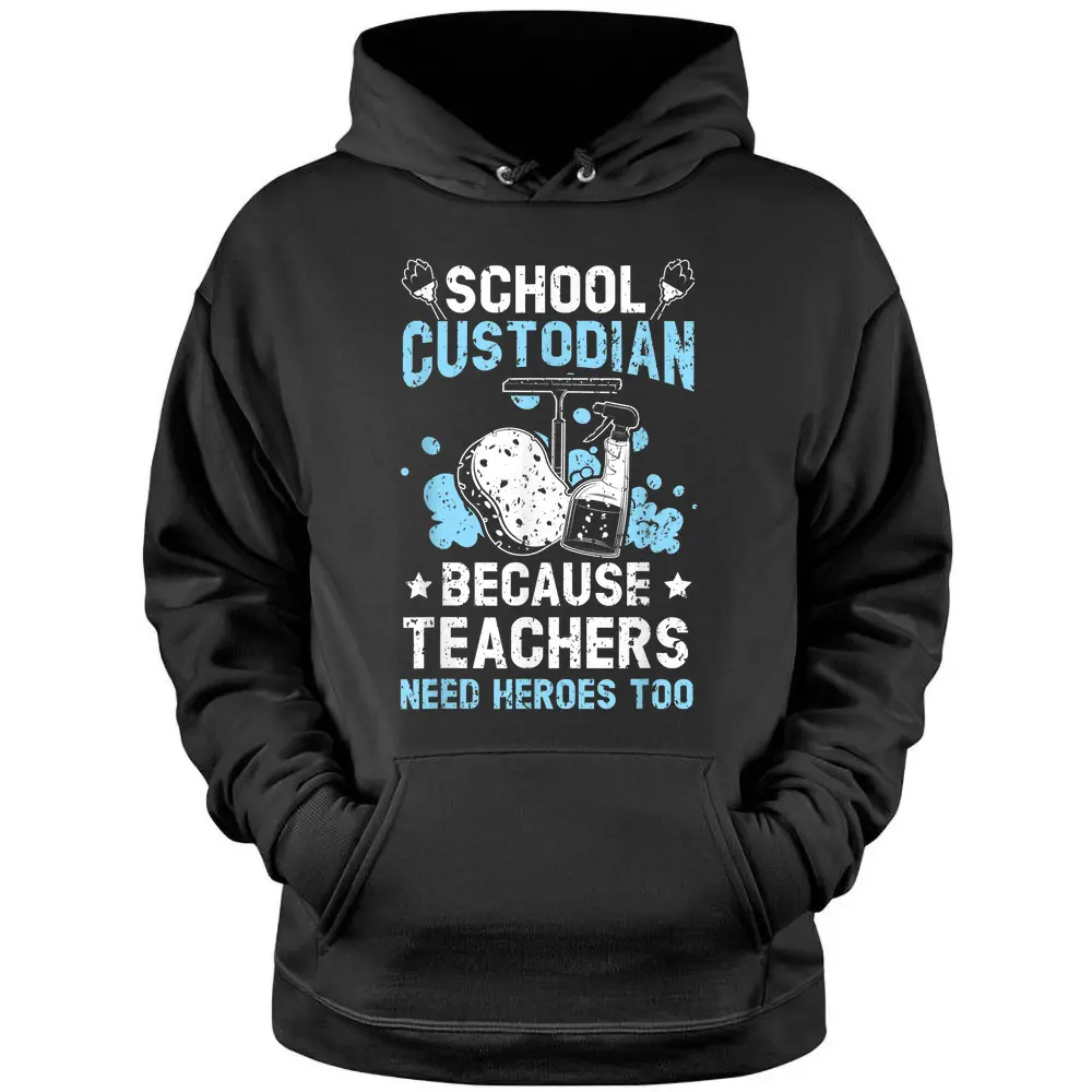 School Custodian Because Teachers Need Heroes Too Janitor Pullover Hoodie