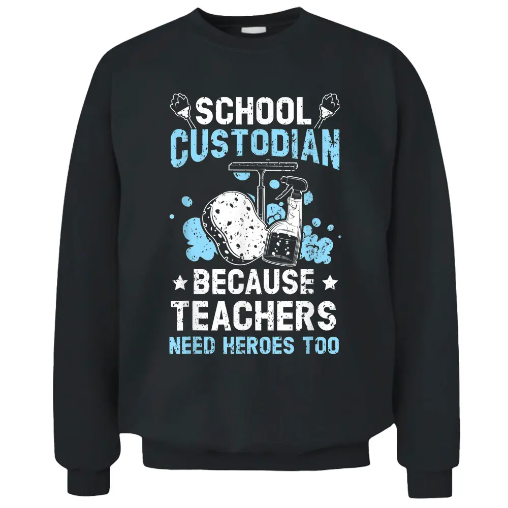 School Custodian Because Teachers Need Heroes Too Janitor Pullover Sweatshirt