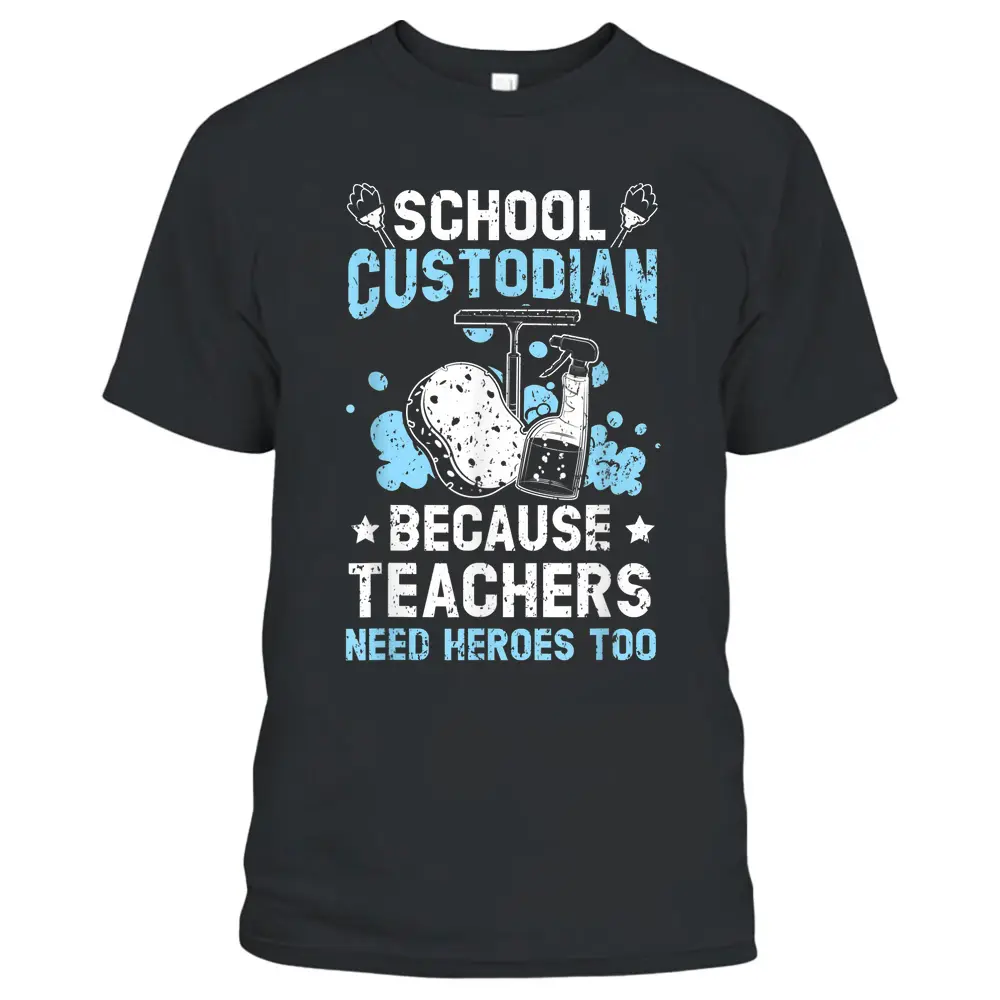 School Custodian Because Teachers Need Heroes Too Janitor T-Shirt