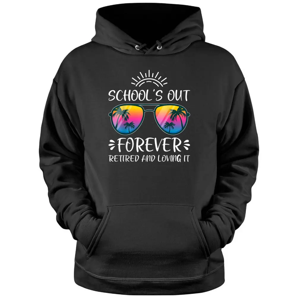 Schools Out Forever Retired Loving It Summer Teacher Student Pullover Hoodie