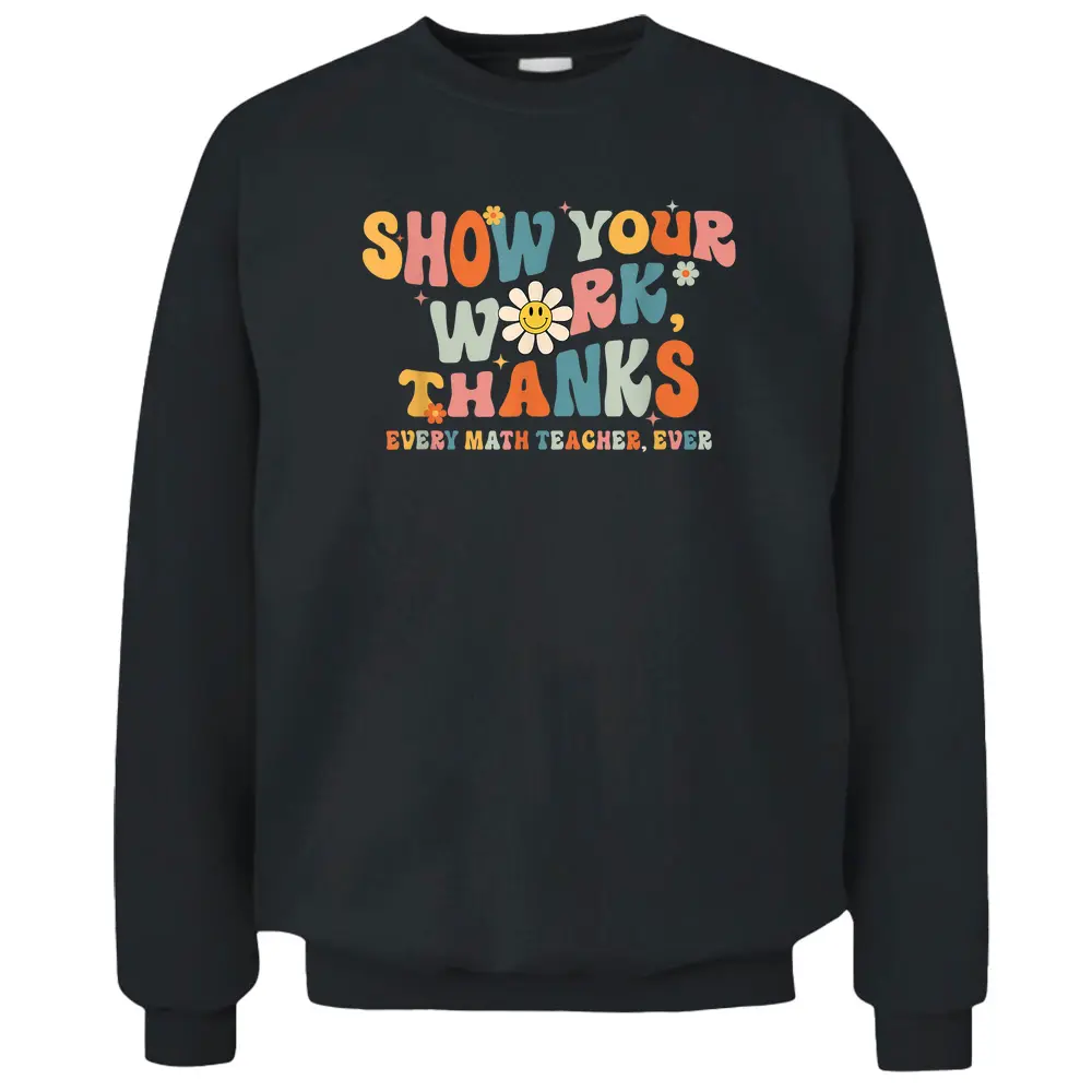 Show Your Work Thanks Every Math Teacher Ever Back To School Pullover Sweatshirt