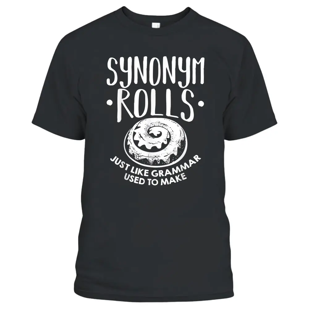 Synonym Rolls Just Like Grammar Used To Make English Teacher T-Shirt