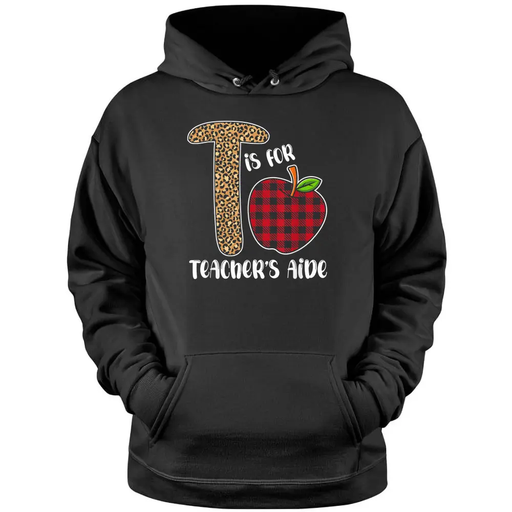 T Is For Teacher Aide Back To School Teacher Gift Pullover Hoodie