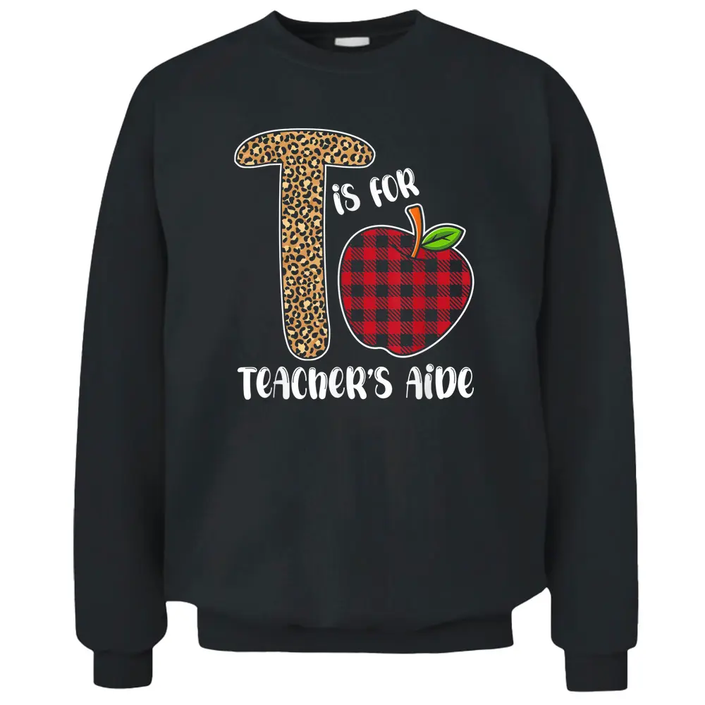 T Is For Teacher Aide Back To School Teacher Gift Pullover Sweatshirt