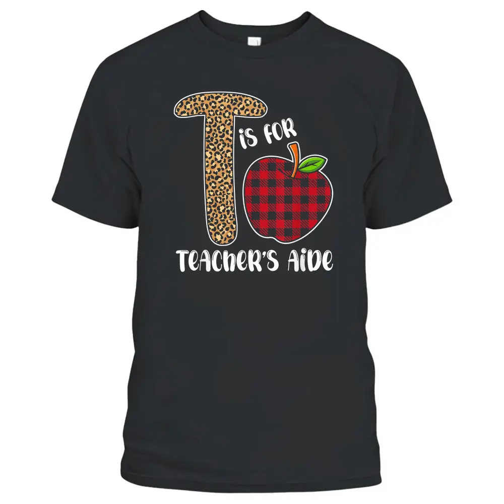 T Is For Teacher Aide Back To School Teacher Gift T-Shirt