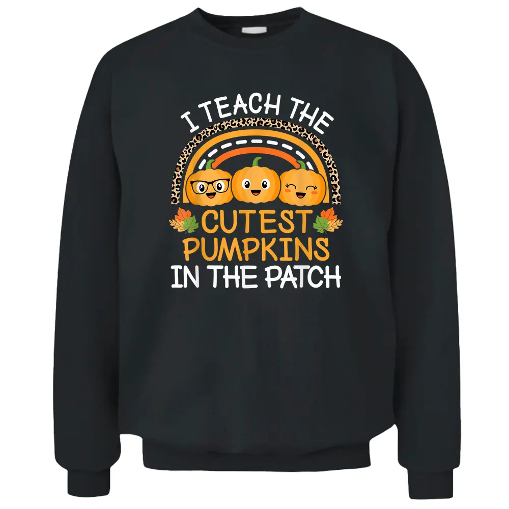 Teach The Cutest Pumpkins In The Patch Halloween Teacher Pullover Sweatshirt