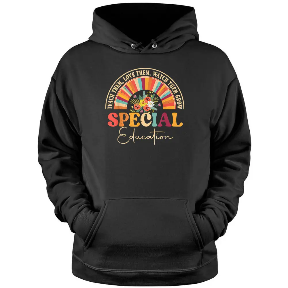 Teach Them Love Them Watch Them Grow Special Education Pullover Hoodie