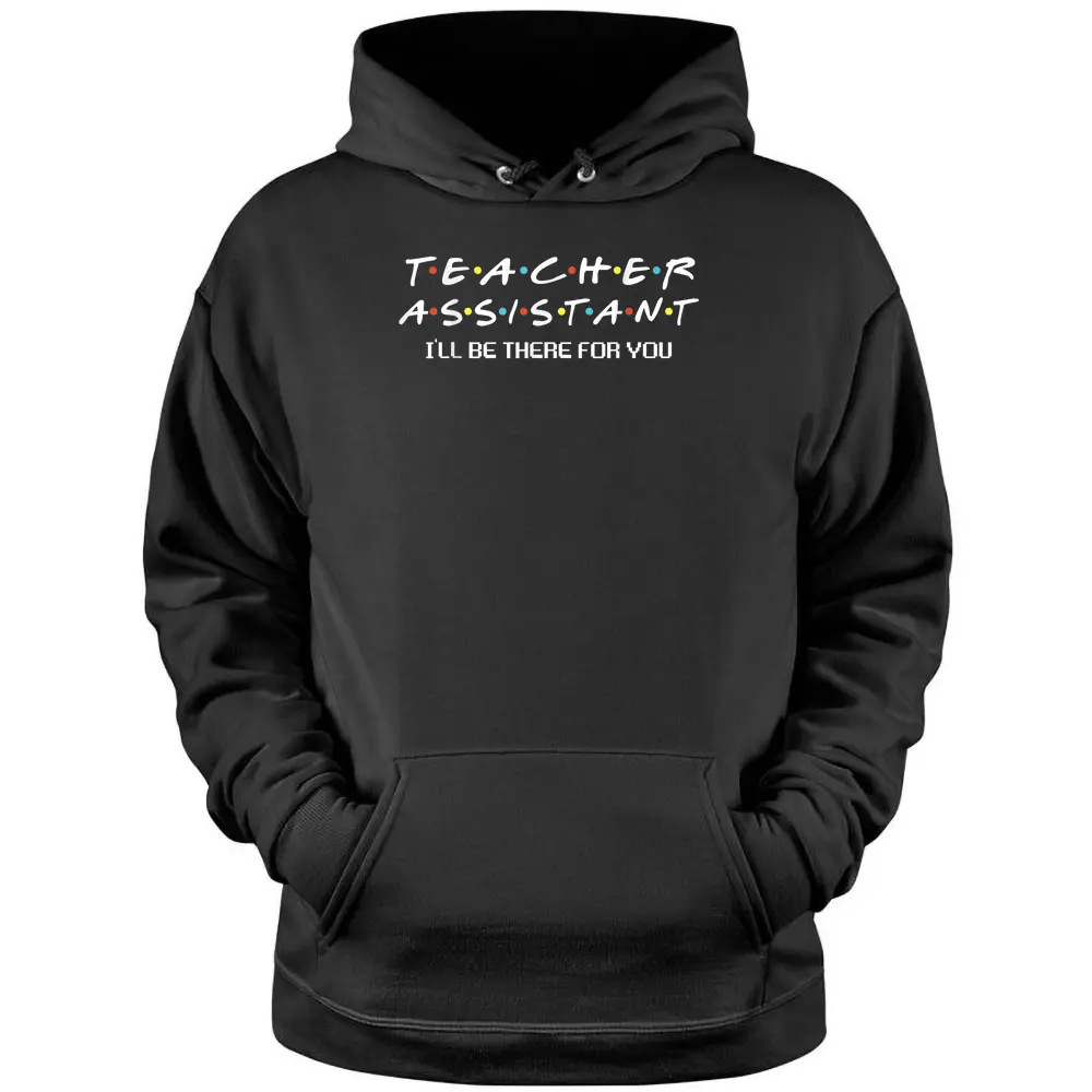 Teacher Assistant I'll Be There For You Teacher Apparel Pullover Hoodie