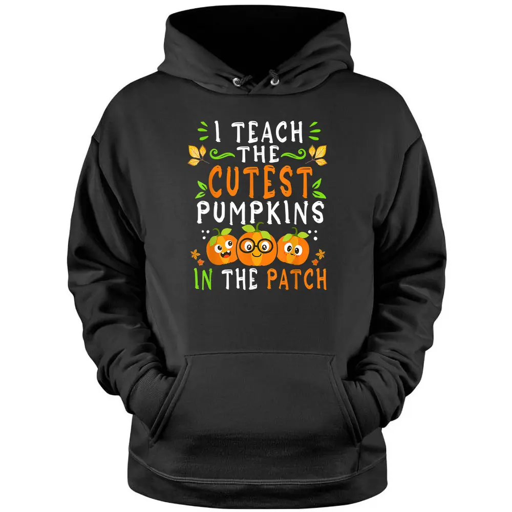 Teacher Halloween I Teach The Cutest Pumpkins In The Patch Pullover Hoodie