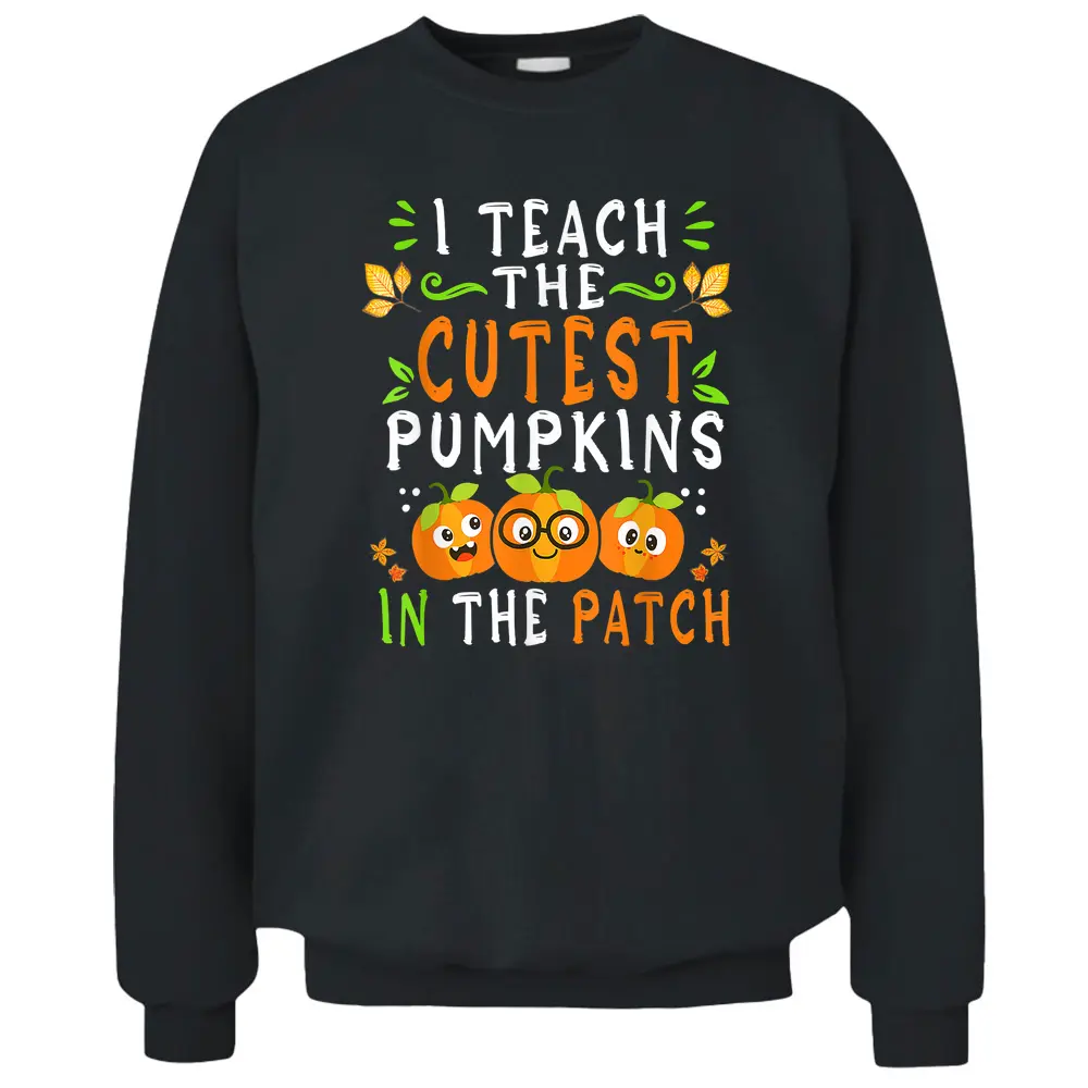 Teacher Halloween I Teach The Cutest Pumpkins In The Patch Pullover Sweatshirt