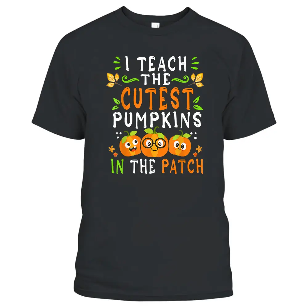 Teacher Halloween I Teach The Cutest Pumpkins In The Patch T-Shirt