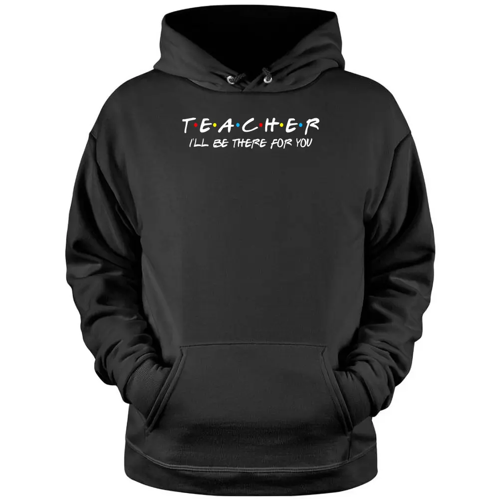 Teacher I'll Be There For You Teachers Back To School Pullover Hoodie