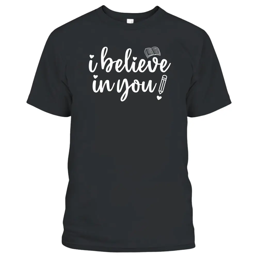 Teacher Test Day I Believe In You Testing Exam Proctor T-Shirt