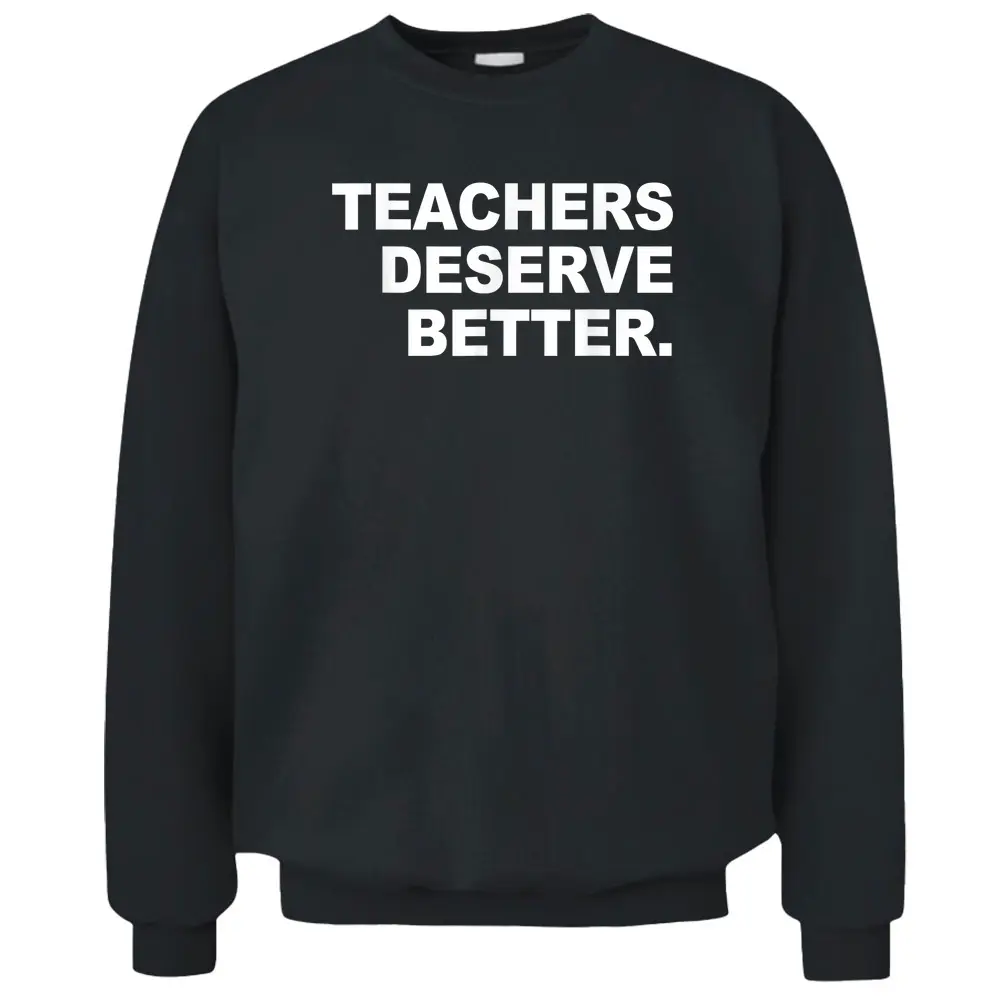 Teachers Deserve Better Apparel Pullover Sweatshirt