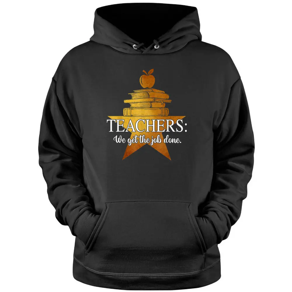 Teachers We Get The Job Done Golden Star Funny For Teacher Pullover Hoodie