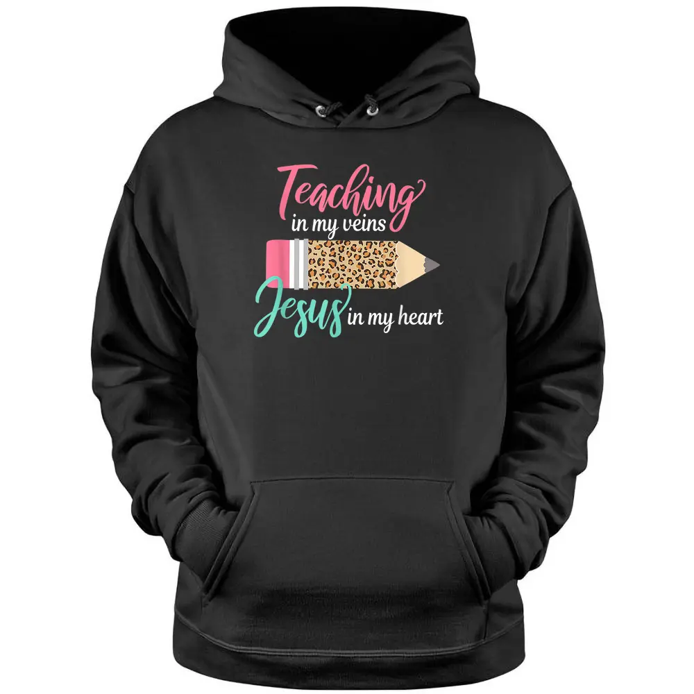 Teaching In My Veins Jesus In My Heart Christian Teacher Pullover Hoodie