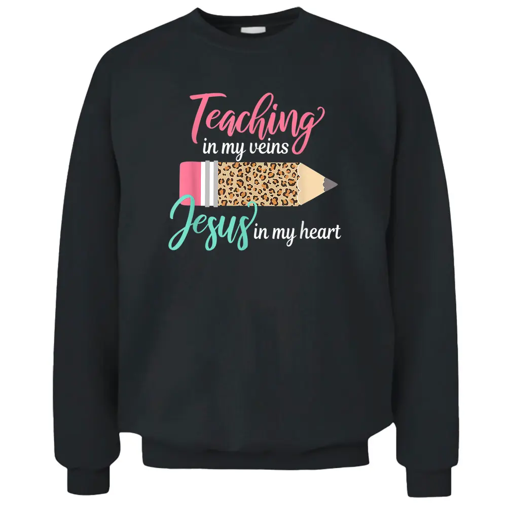 Teaching In My Veins Jesus In My Heart Christian Teacher Pullover Sweatshirt