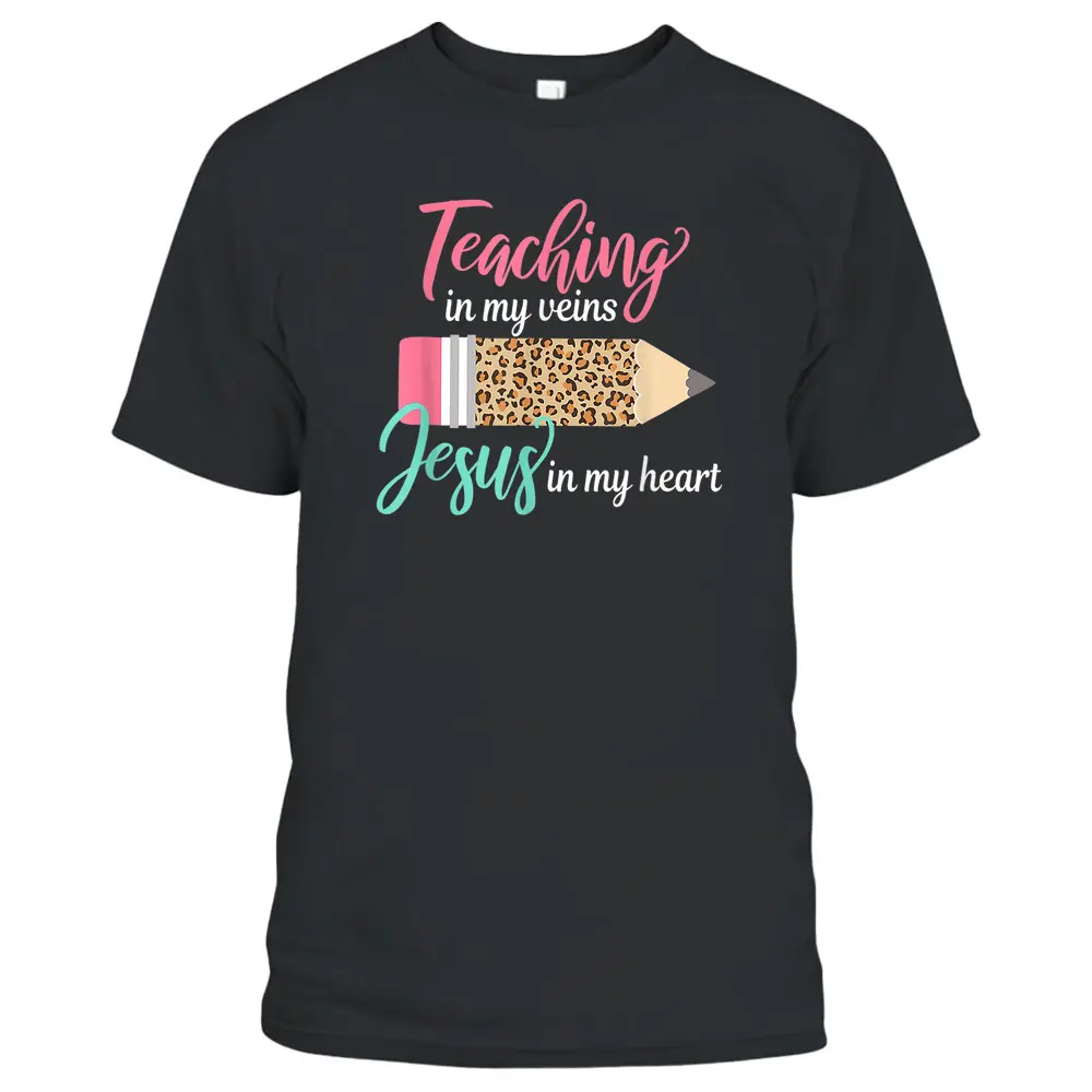 Teaching In My Veins Jesus In My Heart Christian Teacher T-Shirt