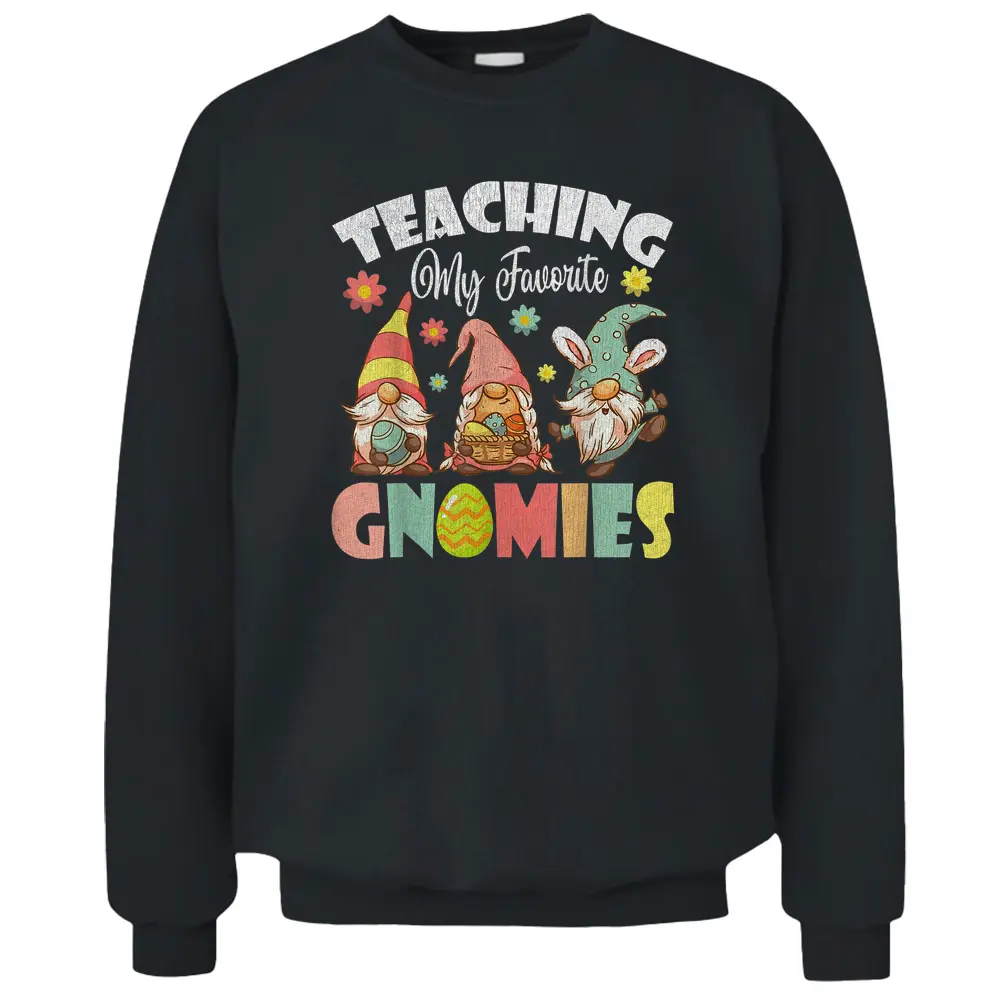 Teaching My Favorite Gnomies Easter Day For Teacher Pullover Sweatshirt