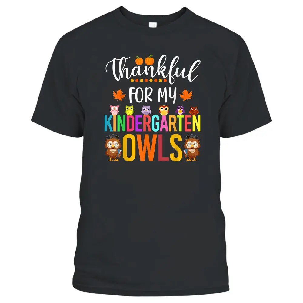 Thankful For My Kindergarten Owls Thanksgiving Owls Teacher T-Shirt