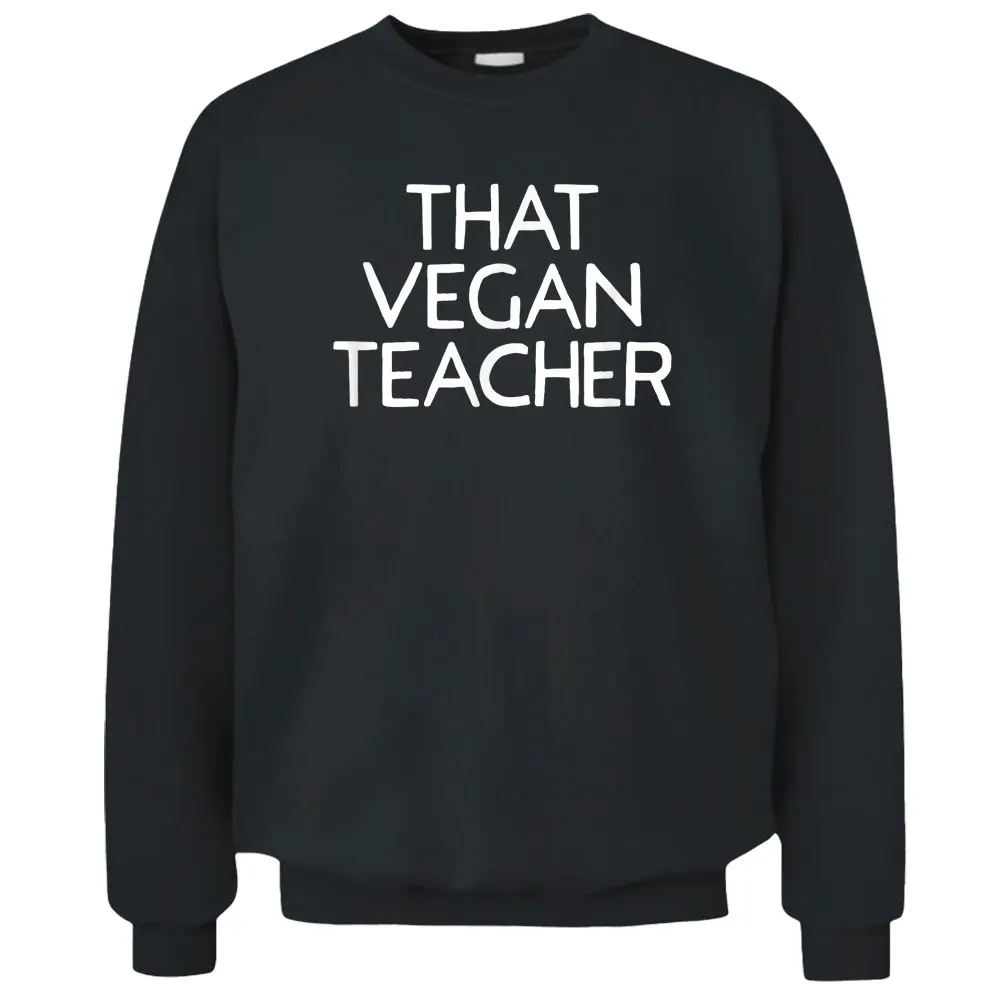 That Vegan Teacher Funny Vegetarian Cuisine Lifestyle Meme Pullover Sweatshirt