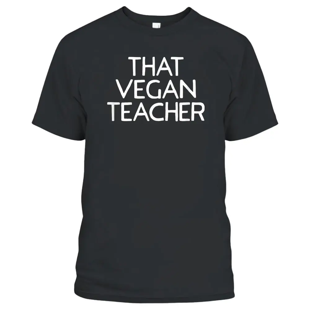 That Vegan Teacher Funny Vegetarian Cuisine Lifestyle Meme T-Shirt