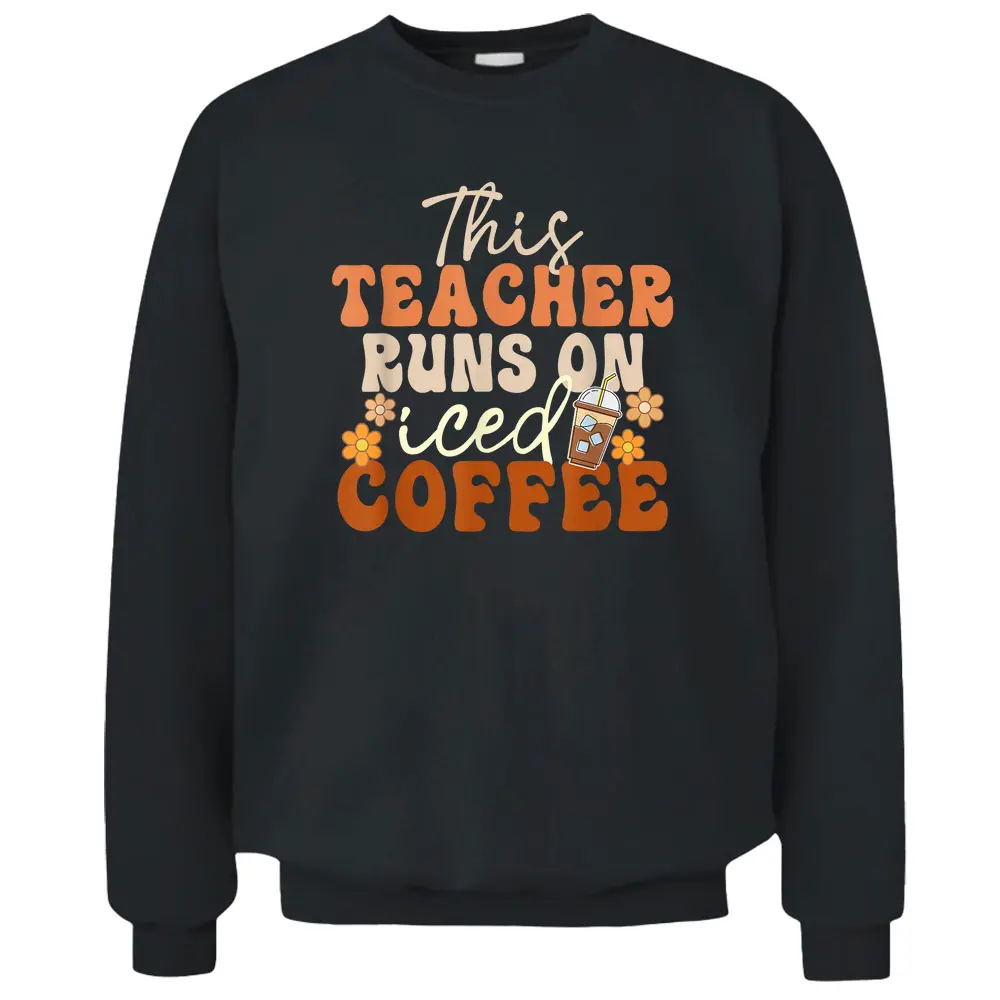 This Teacher Runs On Iced Coffee Groovy Teacher Appreciation Pullover Sweatshirt