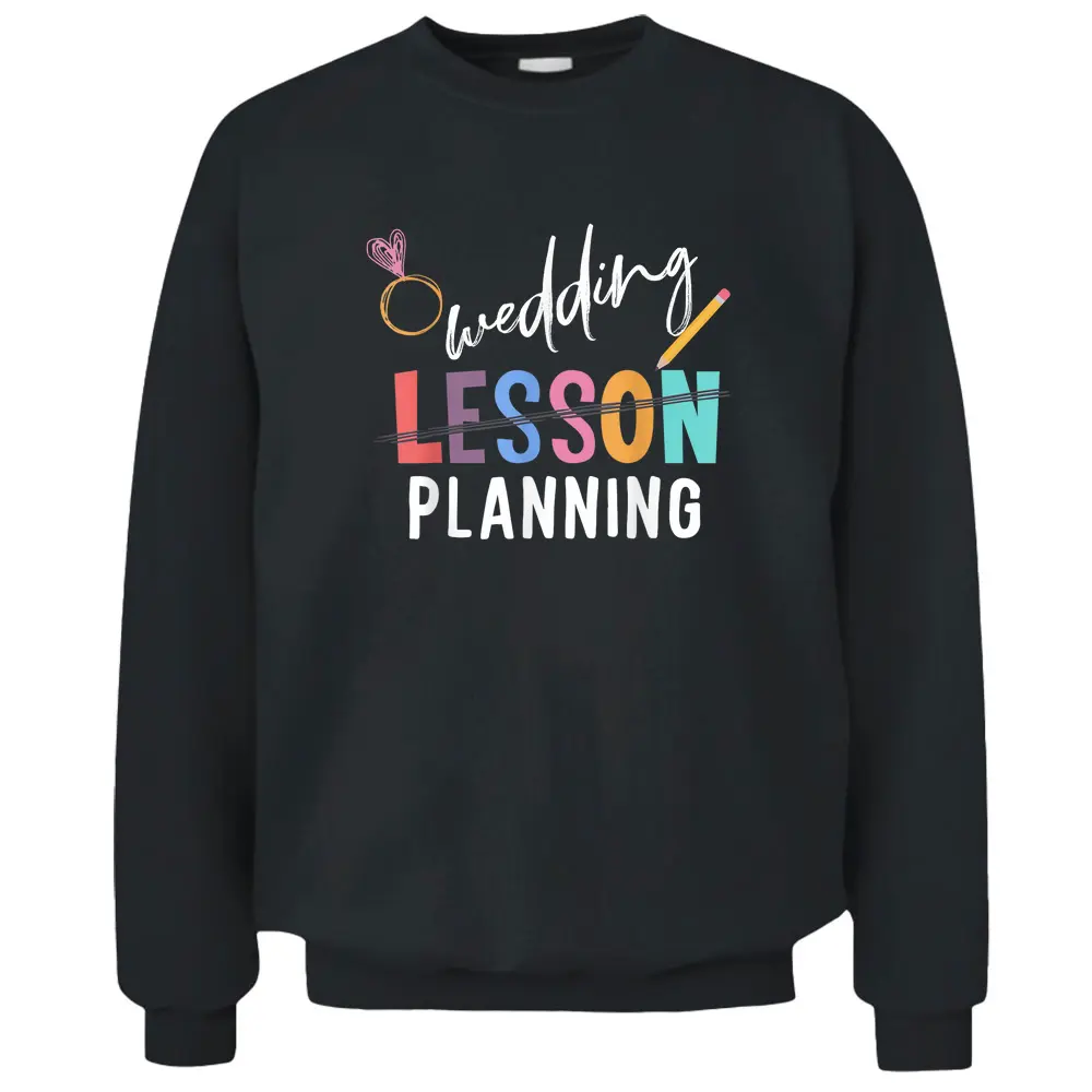 Wedding Planning Not Lesson Funny Engaged Teacher Wedding Pullover Sweatshirt