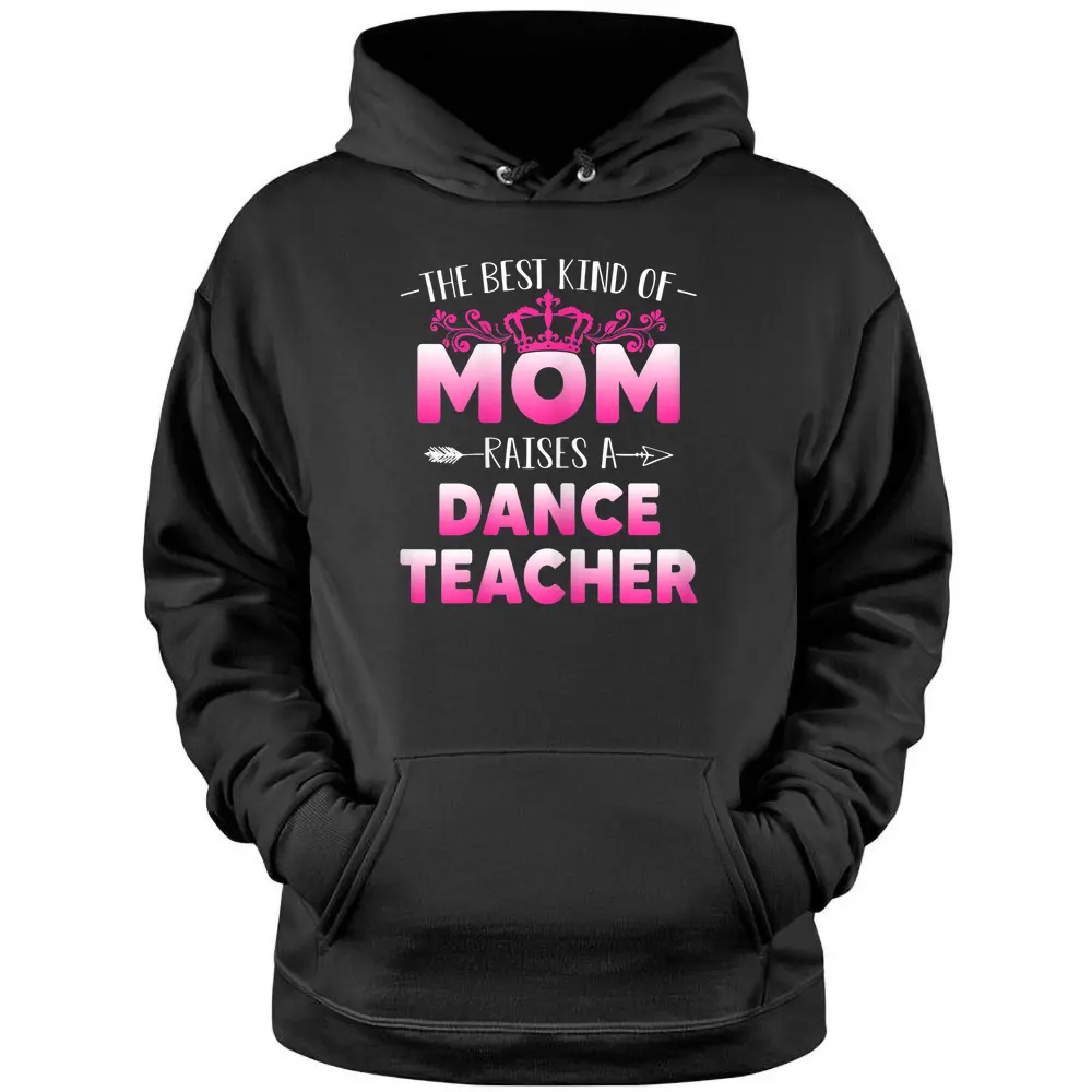 Womens Best Kind Of Mom Raises A Dance Teacher Floral Mother's Day Pullover Hoodie