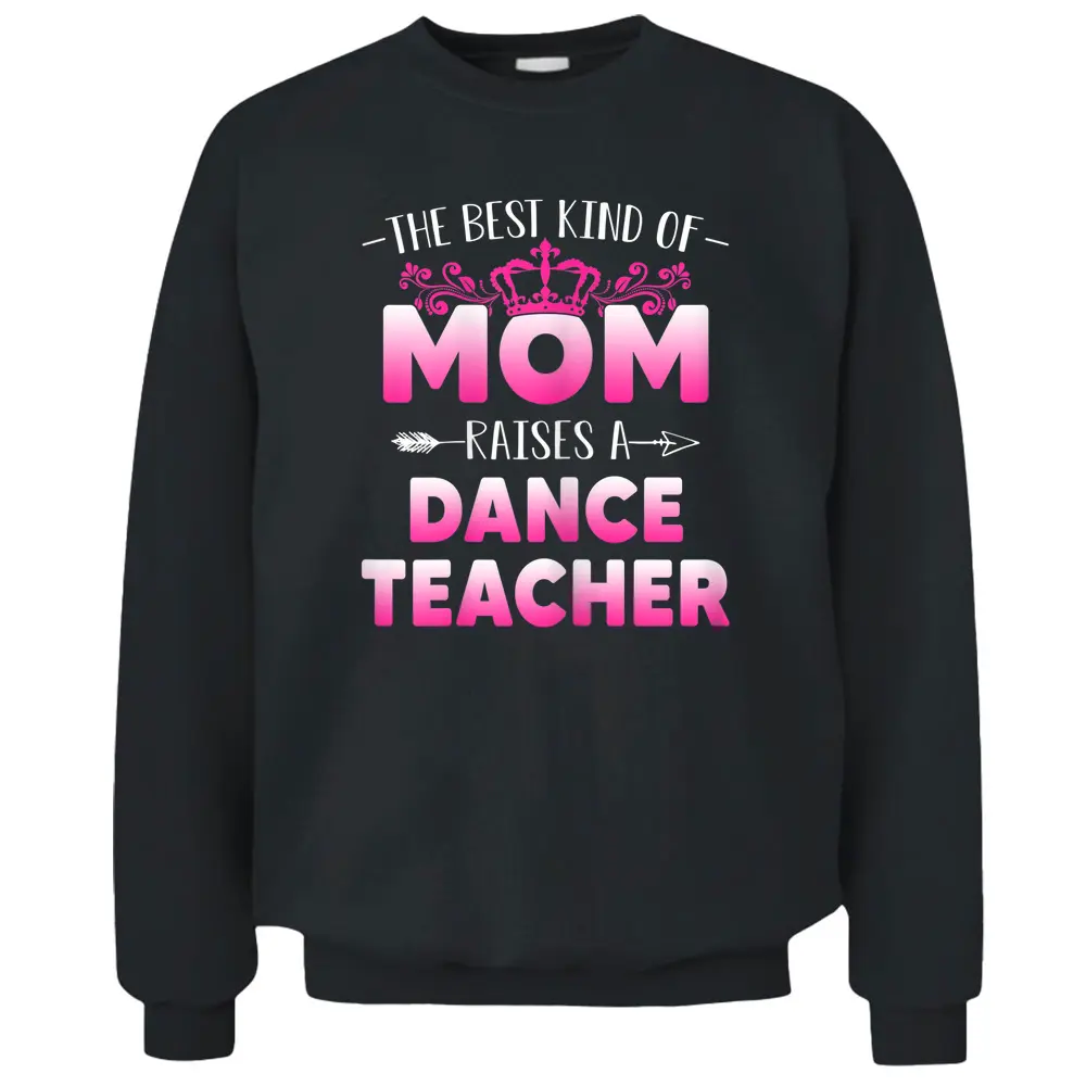 Womens Best Kind Of Mom Raises A Dance Teacher Floral Mother's Day Pullover Sweatshirt