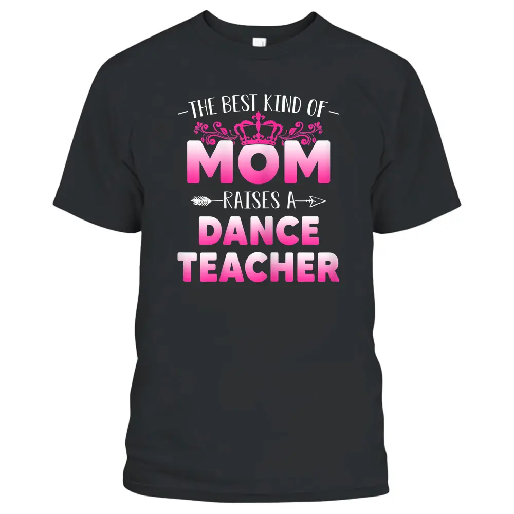 Womens Best Kind Of Mom Raises A Dance Teacher Floral Mother's Day T-Shirt