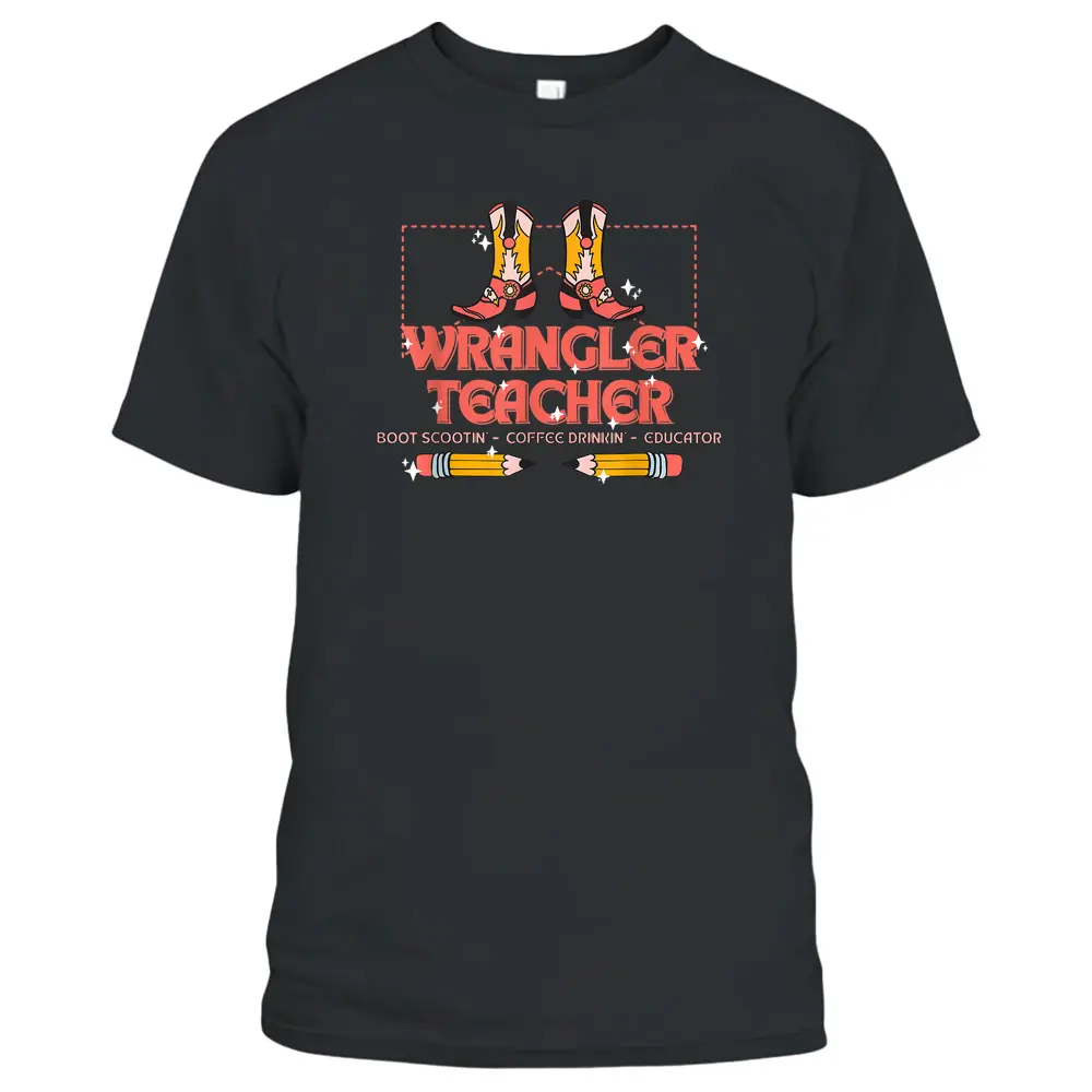 Wrangler Teacher Boot Scootin' Coffee Drinkin' Educator T-Shirt