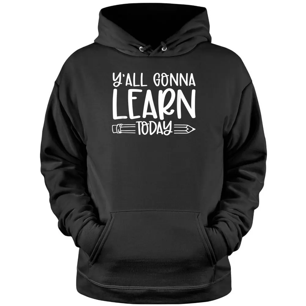 Y'all Gonna Learn Today Funny Teacher Life Teacher Quotes Pullover Hoodie