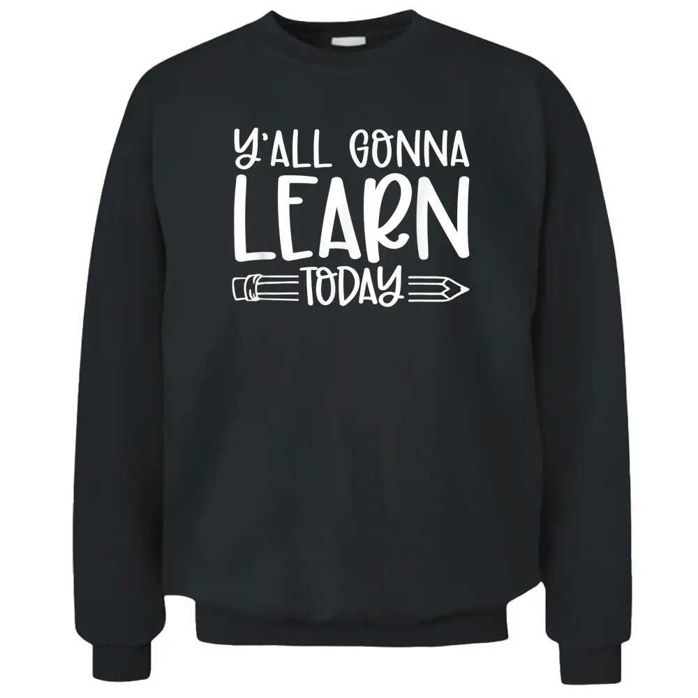 Y'all Gonna Learn Today Funny Teacher Life Teacher Quotes Pullover Sweatshirt