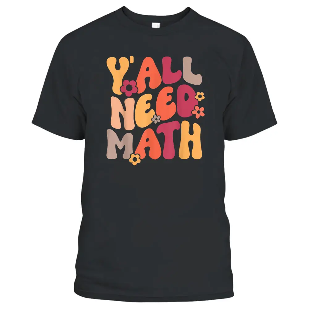 Y'All Need Math Retro Flower Teachers Student Back To School T-Shirt