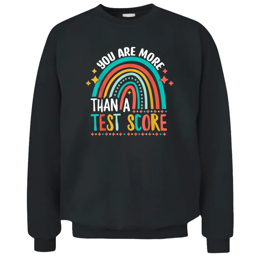 You Are More Than A Test Score Cool Rainbow Test Day Teacher Pullover Sweatshirt