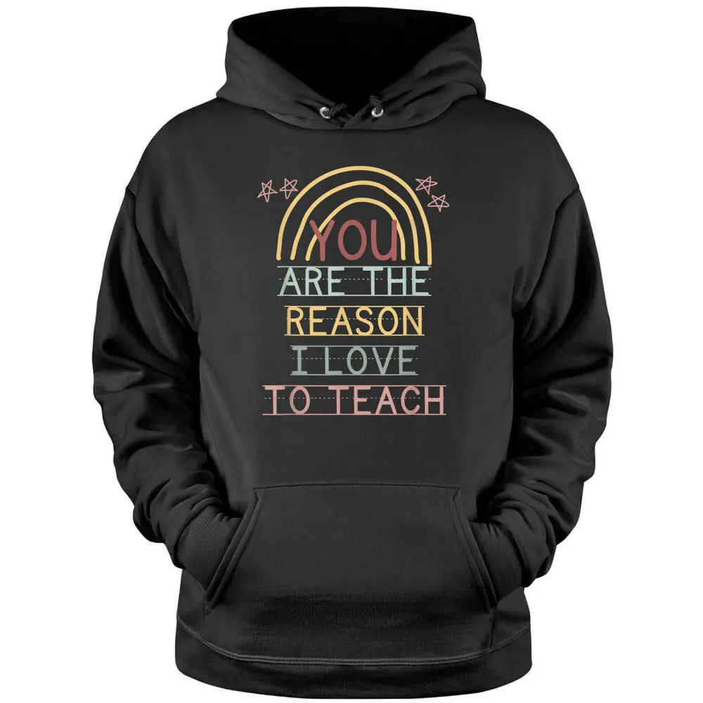 You Are The Reason I Love To Teach Cute Teacher Rainbow Pullover Hoodie