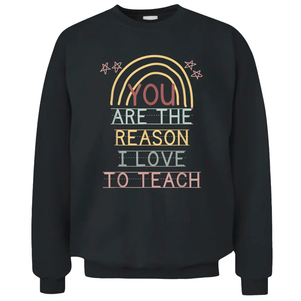 You Are The Reason I Love To Teach Cute Teacher Rainbow Pullover Sweatshirt