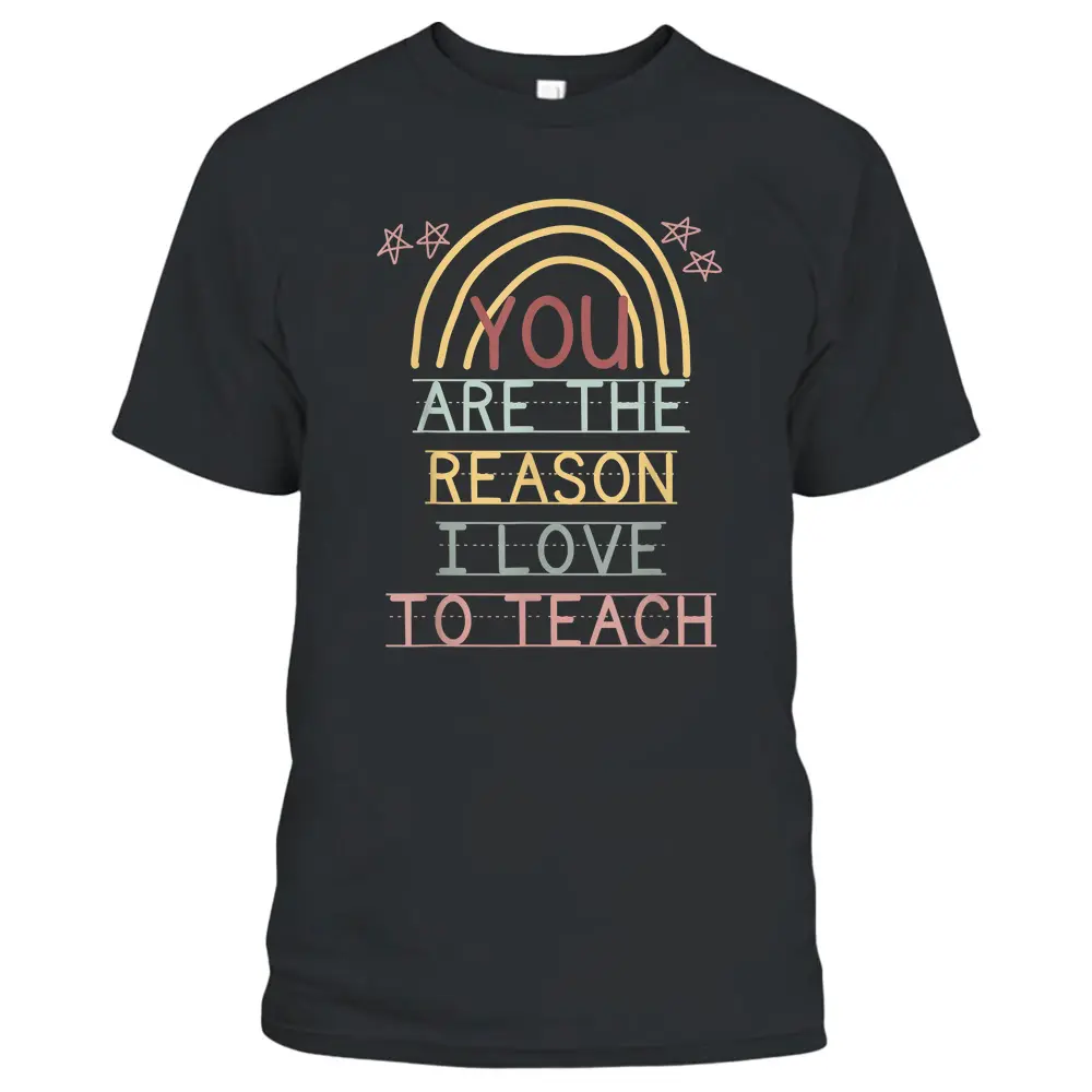 You Are The Reason I Love To Teach Cute Teacher Rainbow T-Shirt