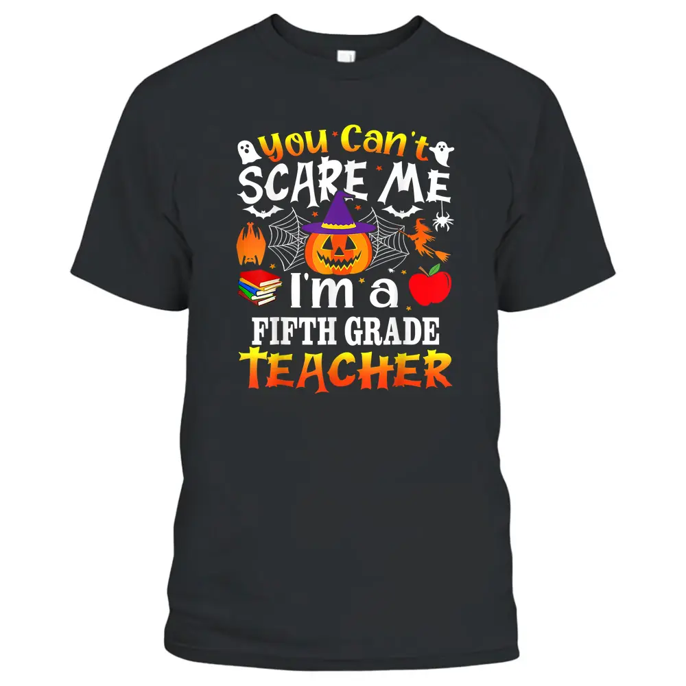 You Can't Scare Me I'm A 5th Grade Teacher Halloween Costume T-Shirt