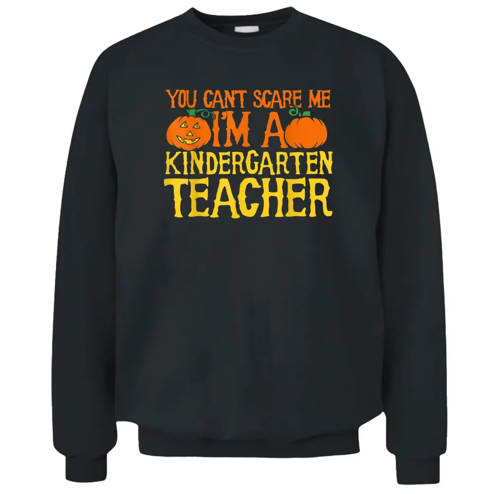 You Can't Scare Me I'm A Kindergarten Teacher Pullover Sweatshirt