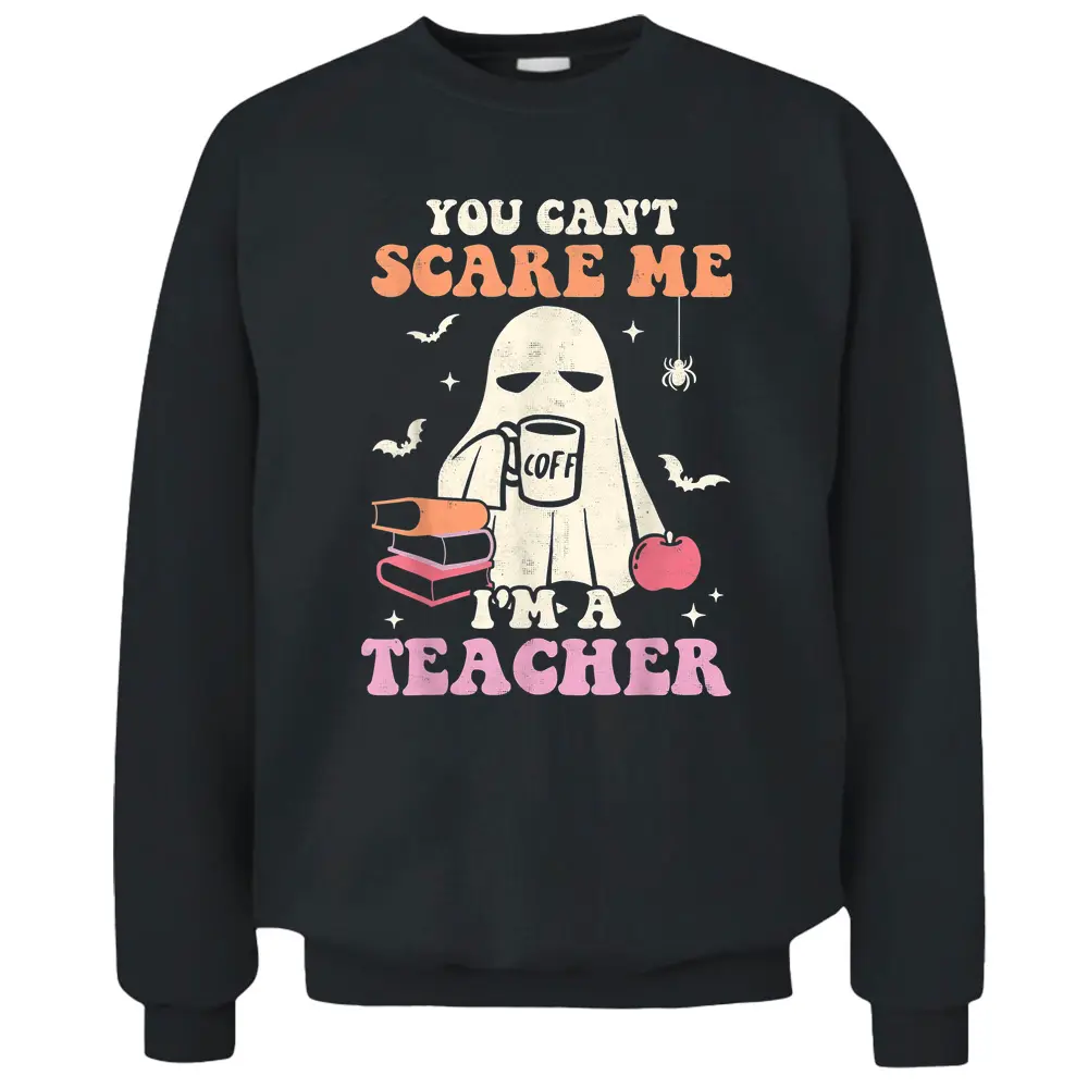 You Can't Scare Me Im A Teacher Halloween Groovy Retro Ghost Pullover Sweatshirt