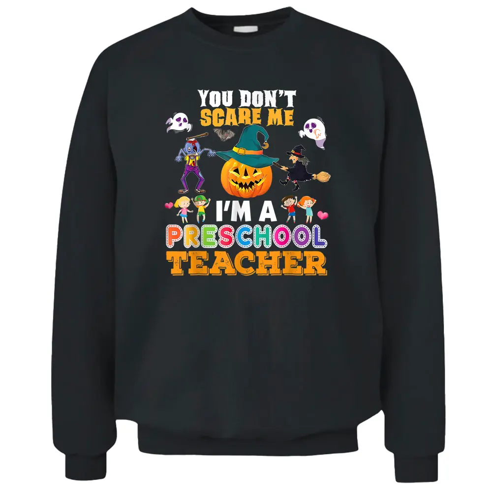 You Don't Scare Me I'm A Preschool Teacher Can't Halloween Pullover Sweatshirt