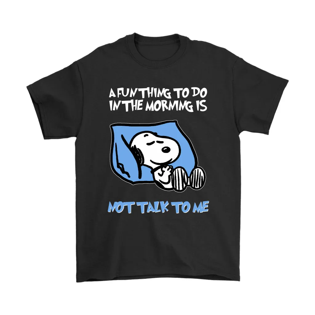 A Fun Thing To Do In The Morning Is Not Talk To Me Snoopy Unisex T-Shirt, Hoodie, Sweatshirt