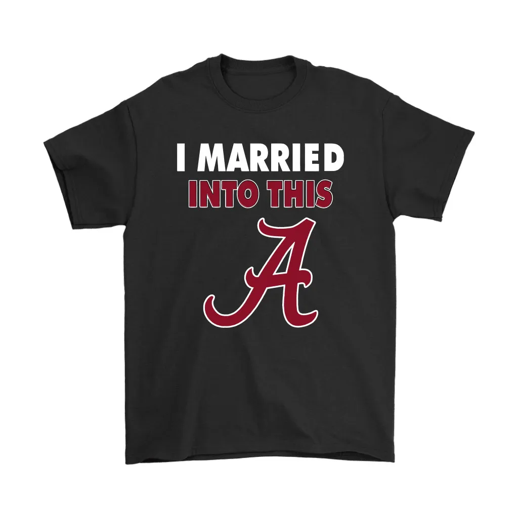 Alabama Crimson Tide I Married Into This Ncaa Unisex T-Shirt, Hoodie, Sweatshirt