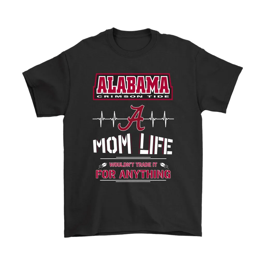 Alabama Crimson Tide Mom Life Wouldnt Trade It For Anything Unisex T-Shirt, Hoodie, Sweatshirt