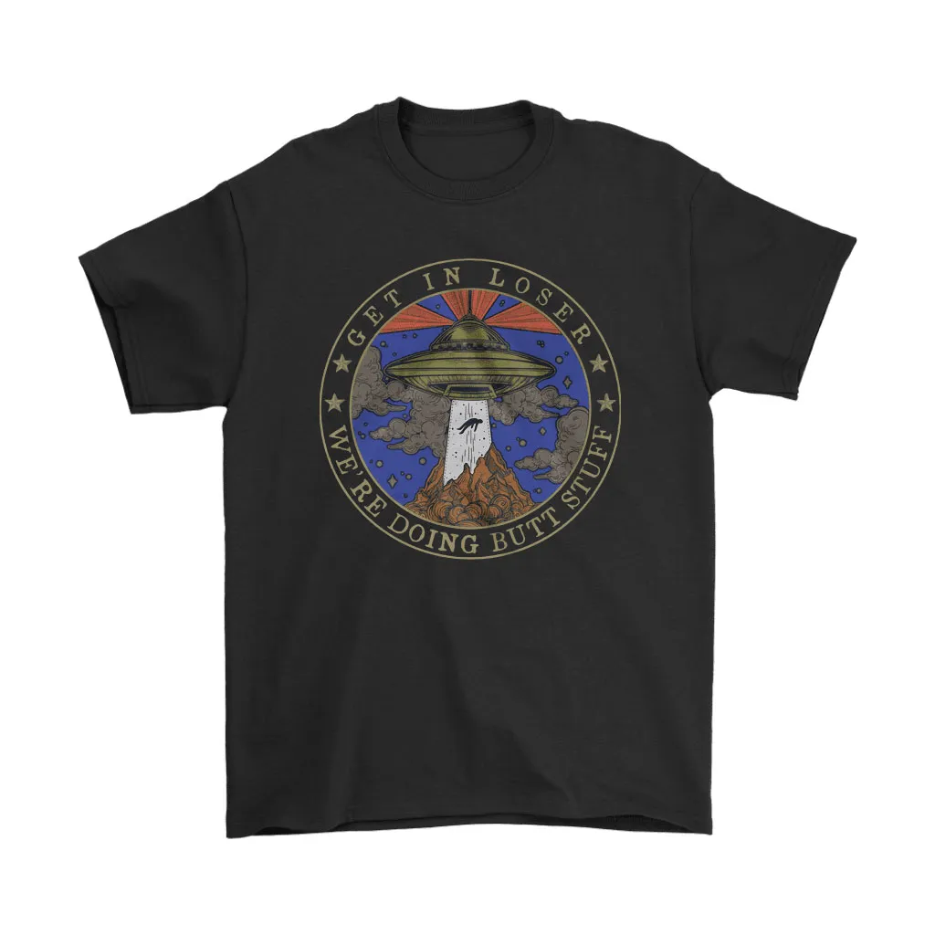 Alien Abduction Get In Loser We Are Doing Butt Stuff Area 51 Unisex T-Shirt, Hoodie, Sweatshirt