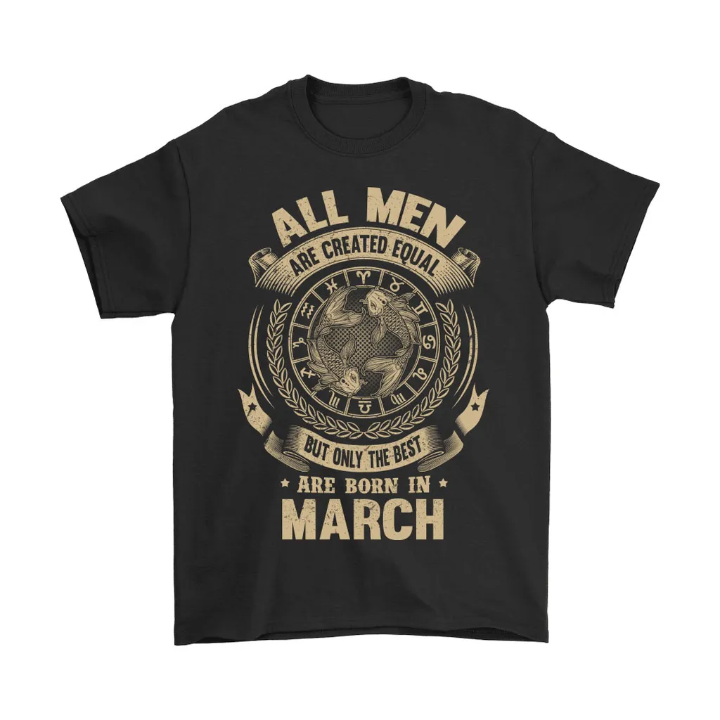 All Men Are Created Equal Are Born In March Unisex T-Shirt, Hoodie, Sweatshirt