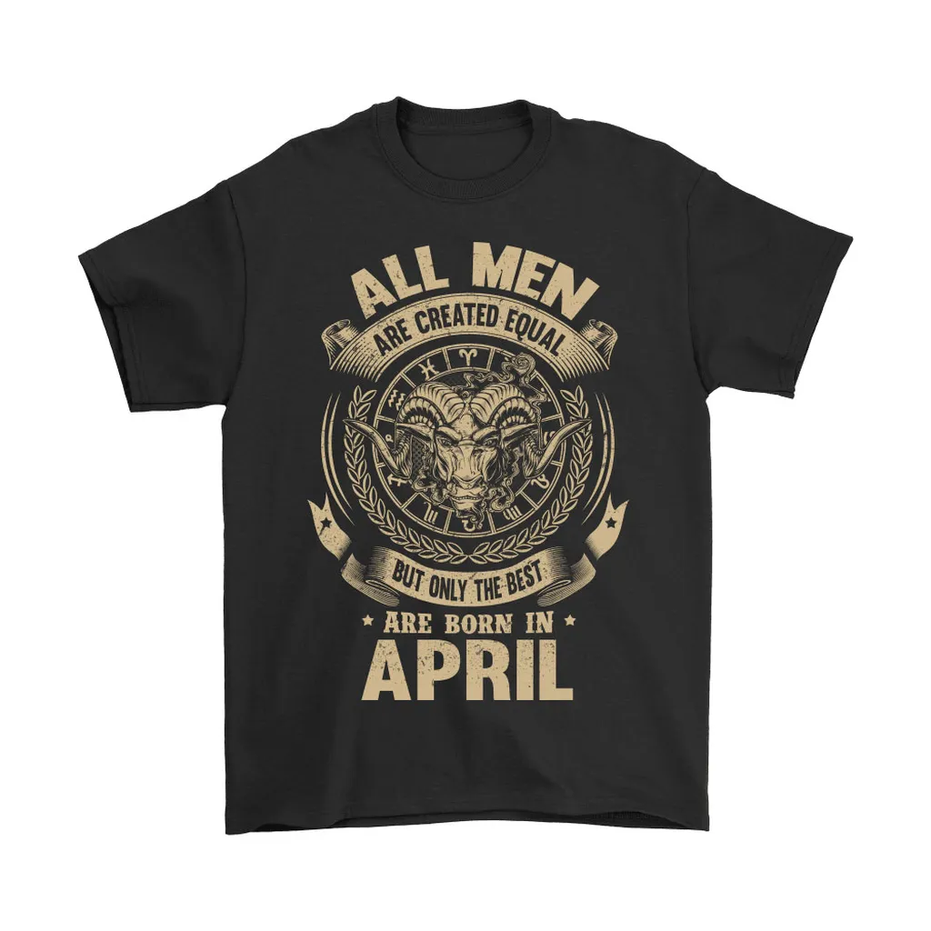 All Men Are Created Equal The Best Are Born In April Unisex T-Shirt, Hoodie, Sweatshirt