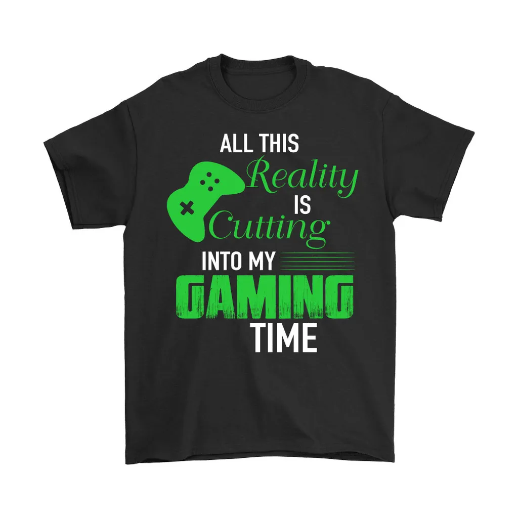 All This Reality Cutting Into My Gaming Time Unisex T-Shirt, Hoodie, Sweatshirt